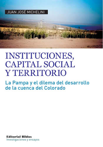 TAPA de LIBRO: Instituciones, capital social y territorio. La Pampa y el dilema del desarrollo de la cuenca del Colorado. Editorial Biblos, Buenos Aires (2010).